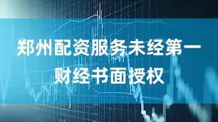 郑州配资服务未经第一财经书面授权