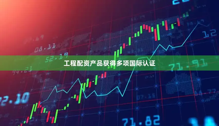 工程配资产品获得多项国际认证