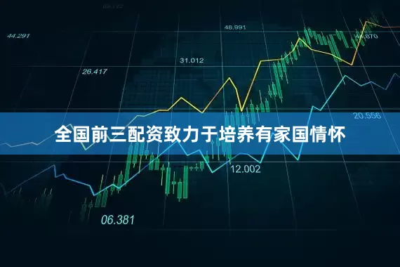 全国前三配资致力于培养有家国情怀