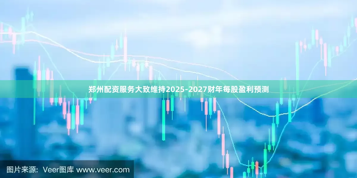 郑州配资服务大致维持2025-2027财年每股盈利预测