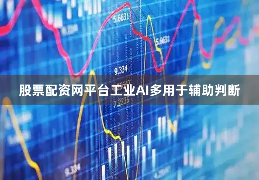 股票配资网平台工业AI多用于辅助判断