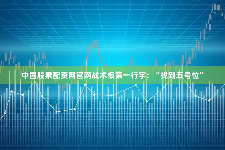 中国股票配资网官网战术板第一行字：“找到五号位”
