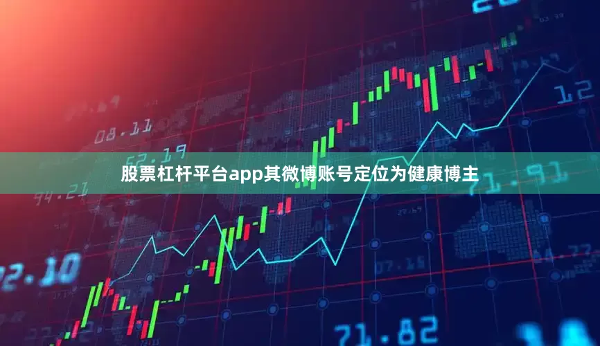 股票杠杆平台app其微博账号定位为健康博主